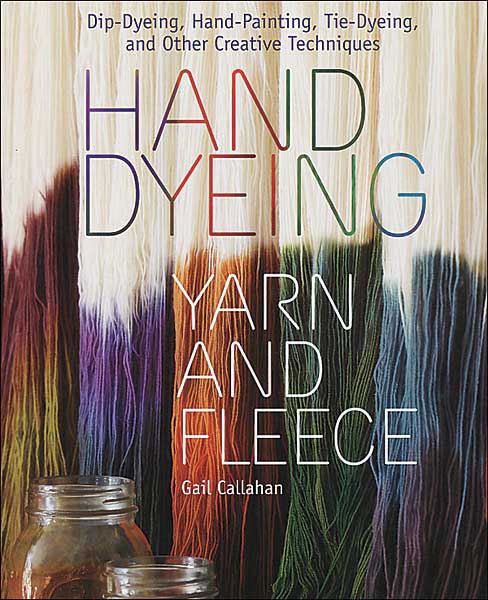Knit Picks Favorite Knitting Books - Hand Dyeing Yarn and Fleece by Gail Callahan, 40% off all books from KnitPicks.com